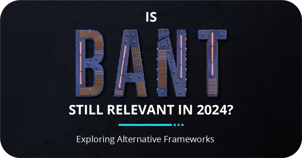 Is BANT Still Relevant in 2024? Alternative Frameworks