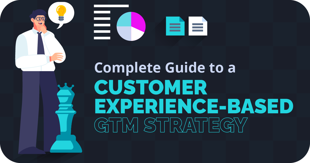 Complete Guide to a Customer Experience-Based GTM Strategy