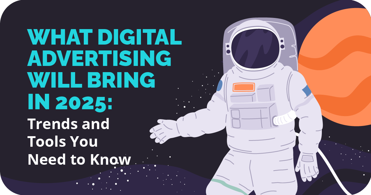 What Digital Advertising Will Bring in 2025: Trends and Tools You Need to Know