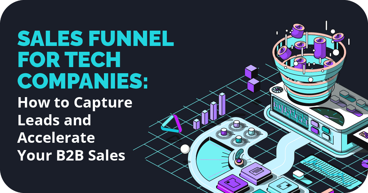 Sales Funnel for Tech Companies: How to Capture Leads and Accelerate Your B2B Sales