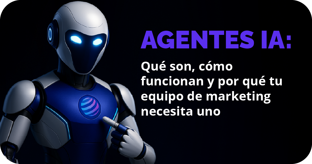 Agentes IA: Qué son, cómo funcionan y por qué tu equipo de marketing necesita uno