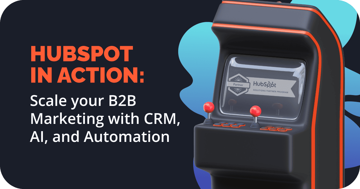 HubSpot in Action: Scale your B2B Marketing with CRM, AI, and Automation