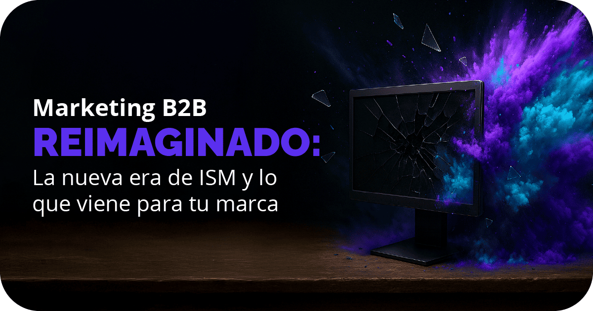 Marketing B2B reimaginado: La nueva era de ISM y lo que viene para tu marca